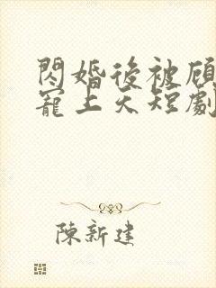 闪婚后被顾先生宠上天短剧版