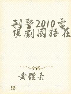 刑警2010电视剧国语在线观看天堂