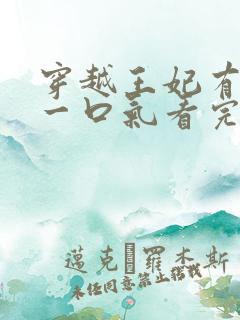 穿越王妃有点野一口气看完