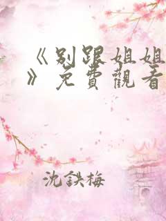 《别跟姐姐撒野》免费观看