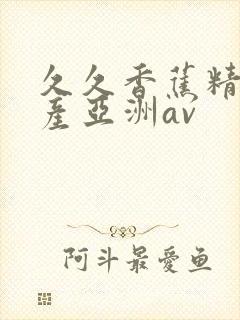 久久香蕉精品国产亚洲av