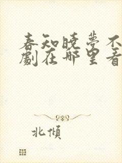 春知晓梦不觉短剧在哪里看