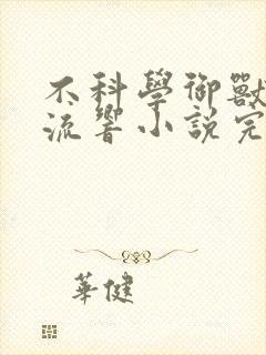 不科学御兽轻泉流响小说完本免费阅读