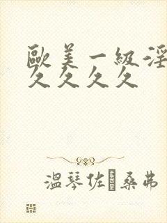 欧美一级淫片久久久久久