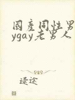 国产同性男gaygay老男人