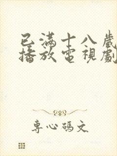 已满十八岁免费播放电视剧大全高清