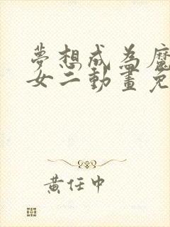 梦想成为魔法少女二动画免费观看全集