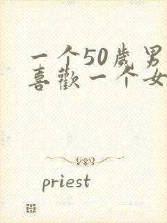 一个50岁男人喜欢一个女人的表现