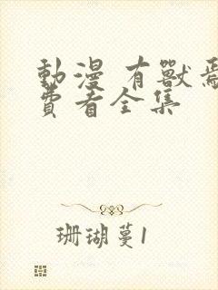 动漫 有兽焉免费看全集