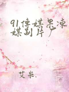 91传媒果冻传媒制片厂