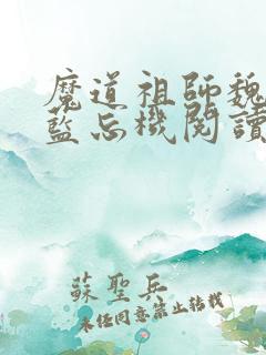 魔道祖师魏无羡蓝忘机阅读全本小说