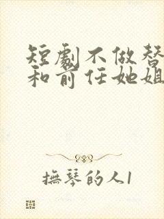 短剧不做替身后和前任她姐结婚了