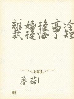 离婚后高冷女总裁后悔了短剧