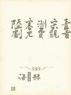 陆寒洲宋青梨短剧免费观看