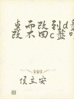 桌面改到d盘后改不回c盘咋办