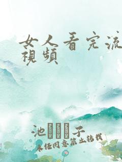 女人看完流水的视频