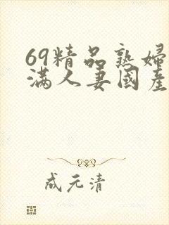 69精品熟妇丰满人妻国产