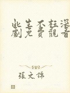 此生不枉深情短剧免费观看完整版