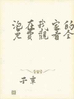 泡在我家的辣妹免费观看全集完整版