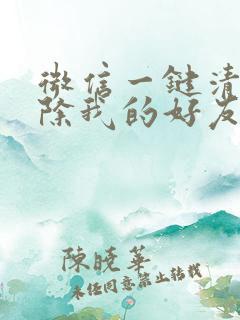 微信一键清理删除我的好友软件