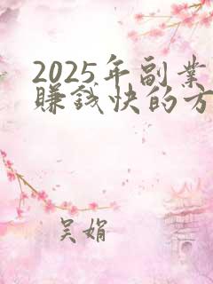 2025年副业赚钱快的方法