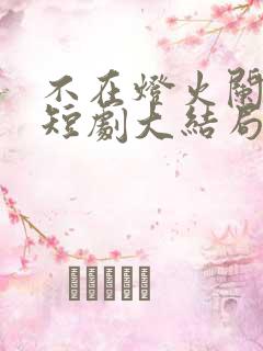 不在灯火阑珊处短剧大结局