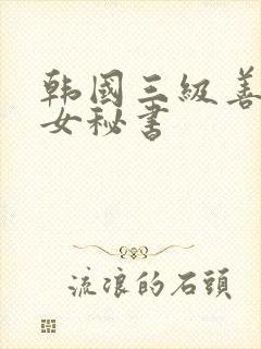韩国三级善良的女秘书