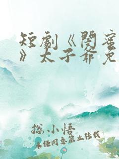 短剧《闺蜜往事》太子爷免费观看