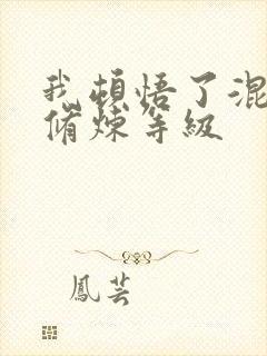 我顿悟了混沌体修炼等级