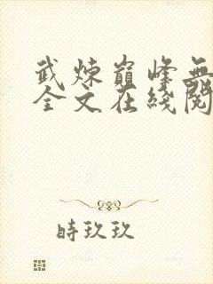 武炼巅峰无删减全文在线阅读