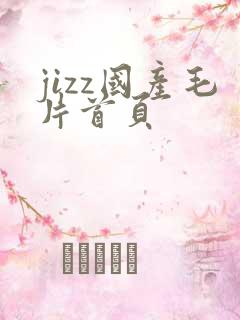 jizz国产毛片首页