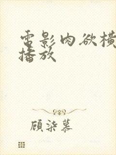 电影肉欲横流在播放