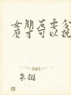 女朋友要分手怎么才可以挽回