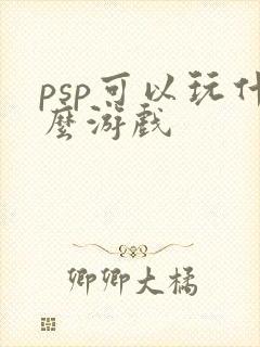 psp可以玩什么游戏