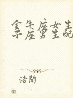 金牛座女生和狮子座男生配对指数