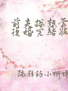 前夫总想套路我复婚完结版