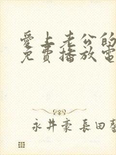 爱上老公的爸爸免费播放电视剧