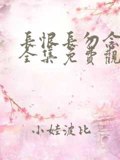 长恨长勿念短剧全集免费观看高清