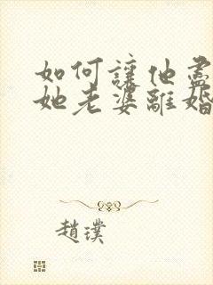 如何让他尽快和她老婆离婚