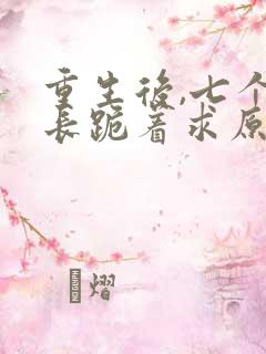 重生后,七个兄长跪着求原谅丨