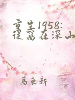 重生1958:从窝在深山打猎开始小白蛇txt
