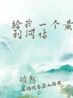 给我一个黄色福利网站