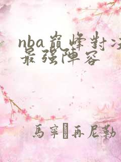 nba巅峰对决最强阵容