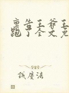 禀告王爷王妃逃跑了全文免费阅读