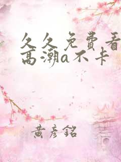 久久免费看少妇高潮a不卡