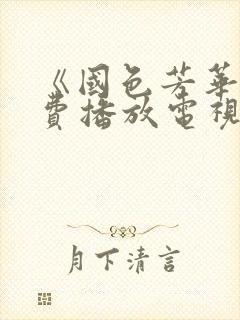 《国色芳华》免费播放电视剧