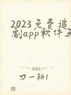 2023免费追剧app软件无广告高清