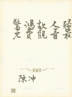 惊鸿故人归短剧免费观看最新章节