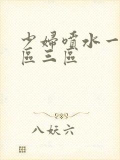 少妇喷水一区二区三区