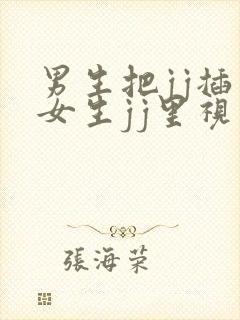 男生把jj插入女生jj里视频网站